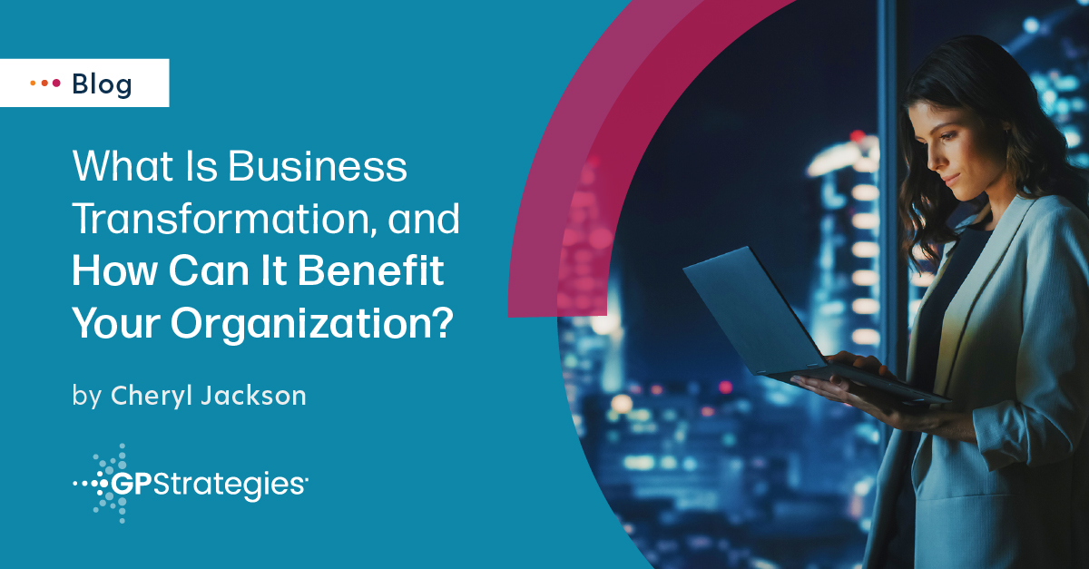 What Is Business Transformation, and How Can It Benefit Your Organization?