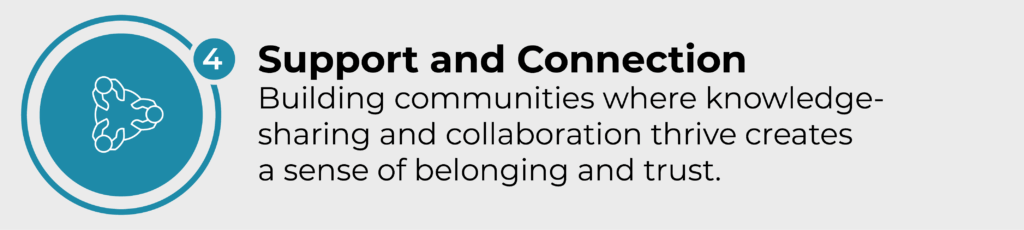 Support and connection. Building communities where knowledge-sharing and collaboration thrive creates a sense of belonging and trust. 